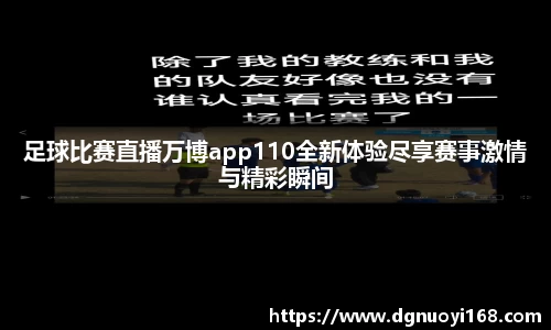 足球比赛直播万博app110全新体验尽享赛事激情与精彩瞬间