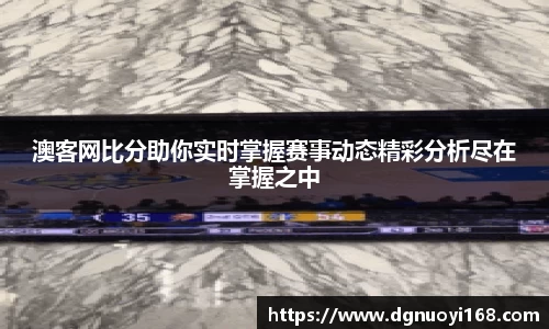 澳客网比分助你实时掌握赛事动态精彩分析尽在掌握之中